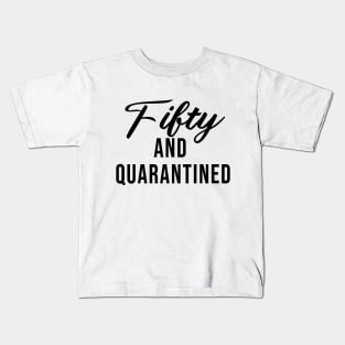 Fifty And Quarantined - Gift Idea for Her - Isolation - Stuck at Home on My Birthday -- Stay Home Birthday Shirt Kids T-Shirt